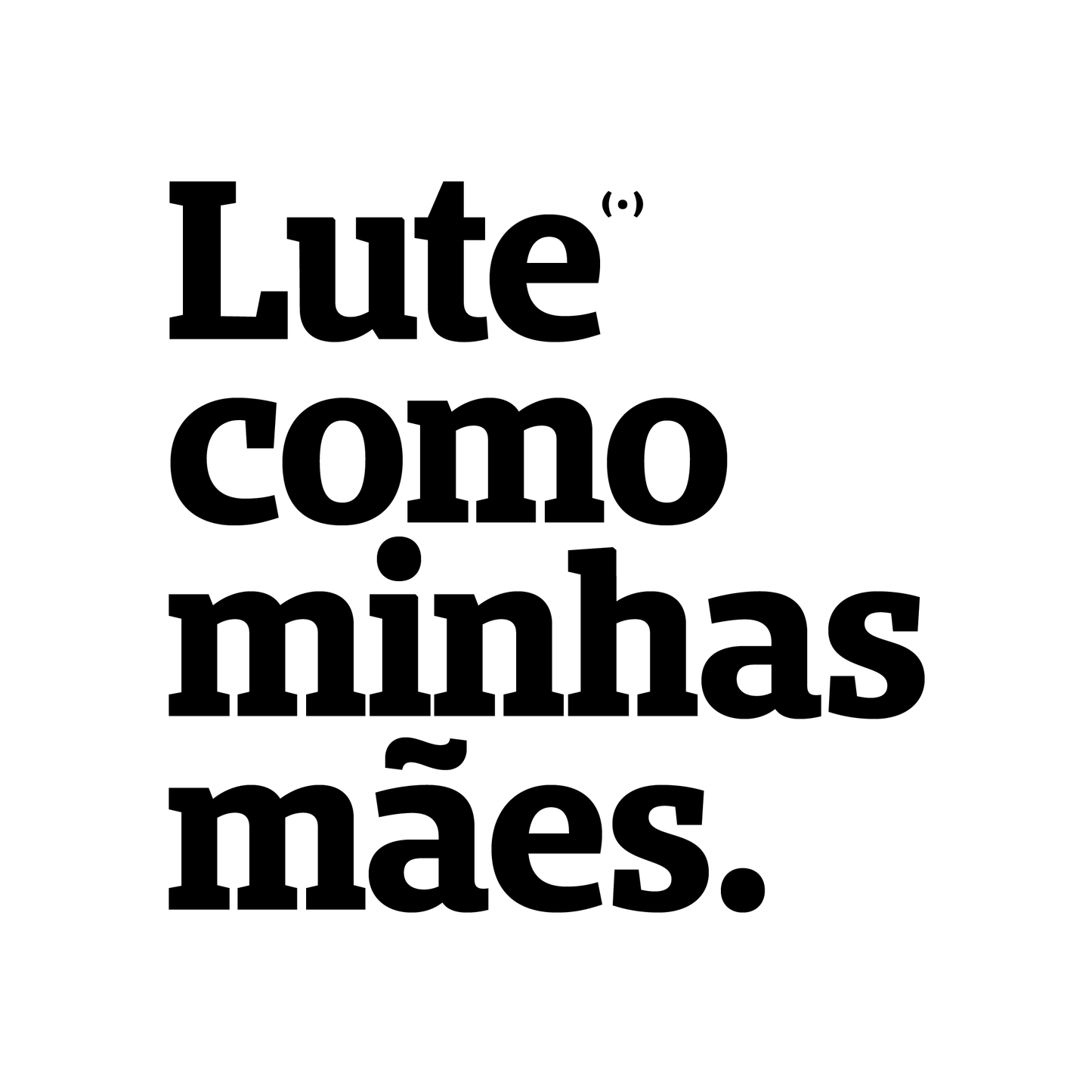 Lute como minhas mães.