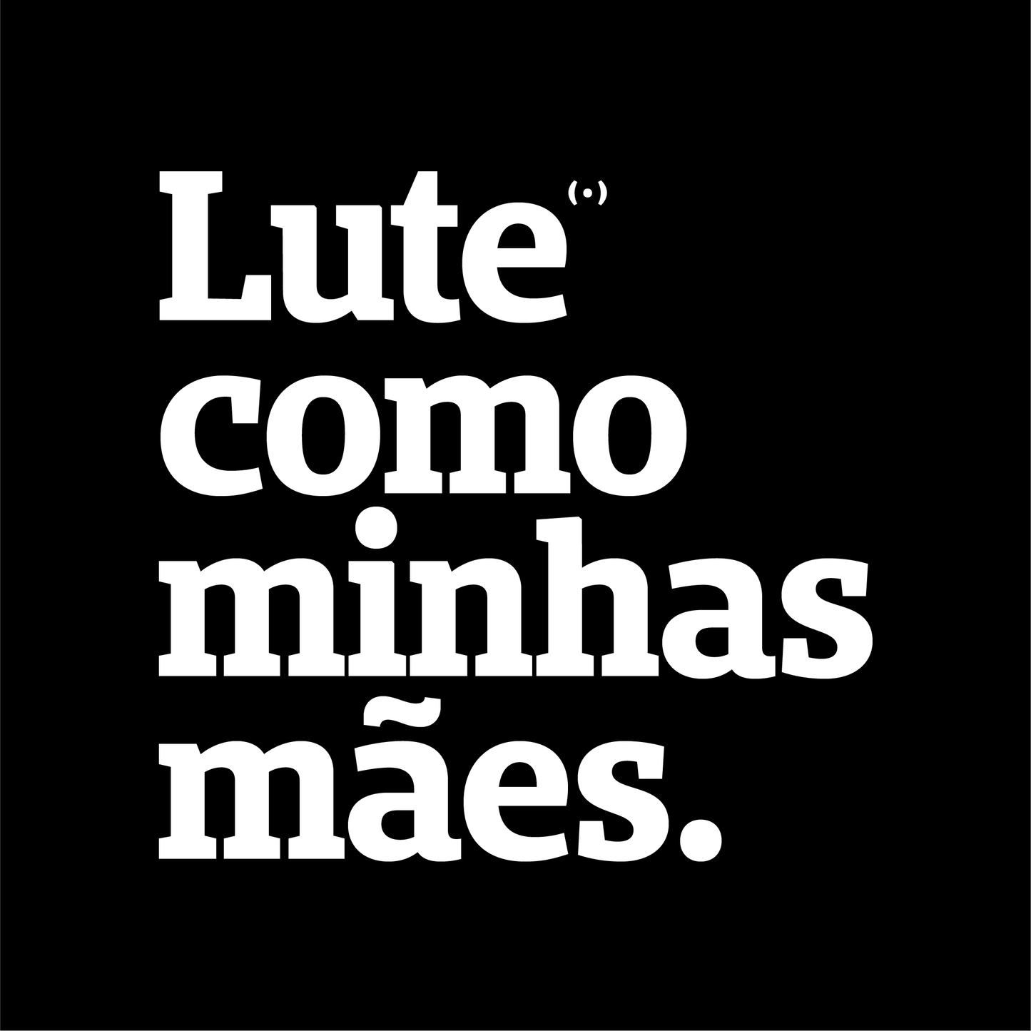 Lute como minhas mães.