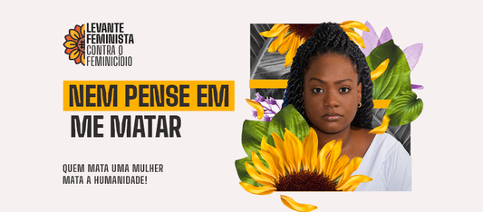 arte com foto colorida de mulher negra com cabelos trançados e compridos segurando um girassol. Está escrito Levante Feminista Contra Feminicido. Nem pense em me matar. quem mata uma mulher mata a humanidade.