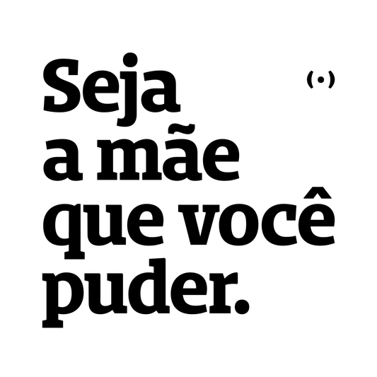 Seja a mãe que você puder.